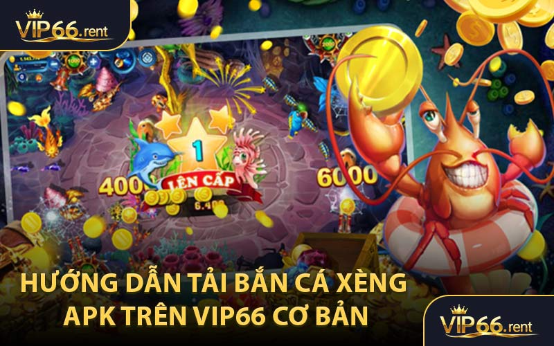 Hướng Dẫn Tải Bắn Cá Xèng APK Trên VIP66 Cơ Bản