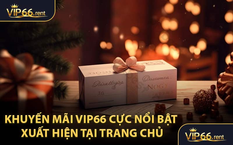 Khuyến Mãi VIP66 Cực Nổi Bật Xuất Hiện Tại Trang Chủ