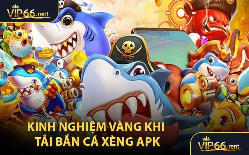 Kinh Nghiệm Vàng Khi Tải Bắn Cá Xèng APK