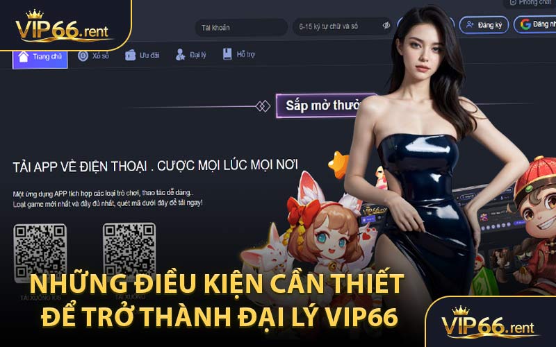 Những Điều Kiện Cần Thiết Để Trở Thành Đại Lý VIP66