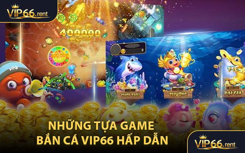 Những Tựa Game Bắn Cá VIP66 Hấp Dẫn