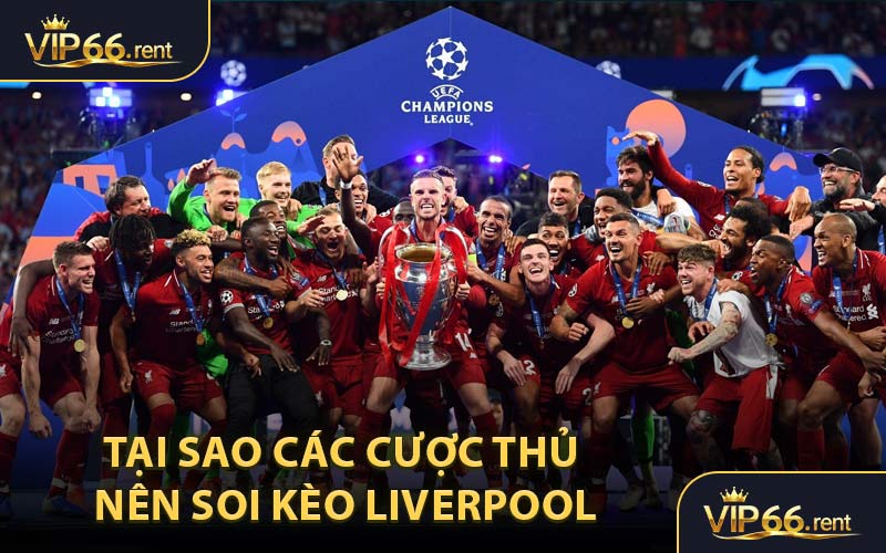 Tại sao các cược thủ nên soi kèo Liverpool