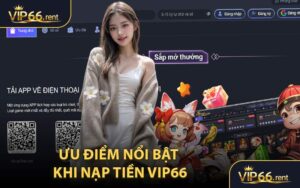 Ưu điểm nổi bật khi nạp tiền VIP66