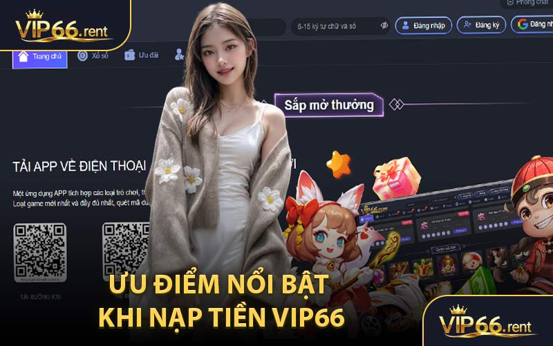 Ưu điểm nổi bật khi nạp tiền VIP66