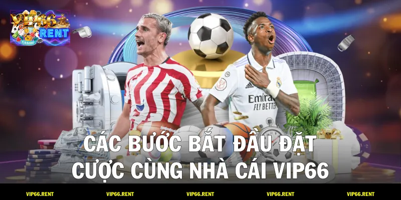 Các bước bắt đầu đặt cược cùng nhà cái VIP66