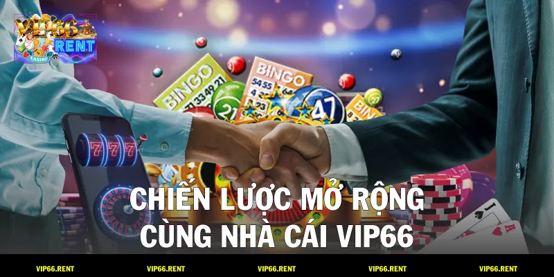 Chiến lược mở rộng cùng nhà cái VIP66