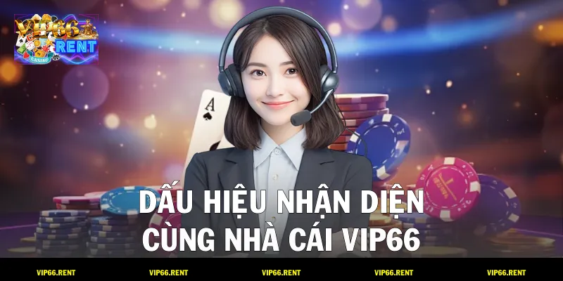 Dấu hiệu nhận diện cùng nhà cái VIP66
