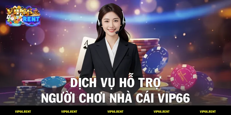 Dịch vụ hỗ trợ người chơi nhà cái VIP66