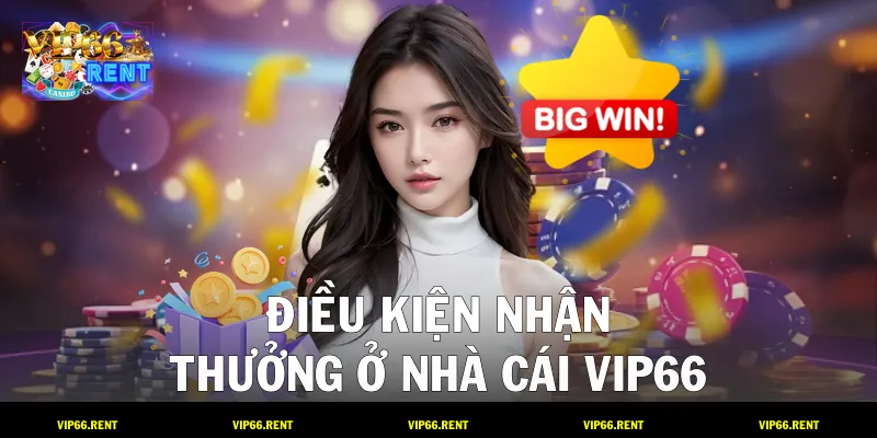 Điều kiện nhận thưởng ở nhà cái VIP66