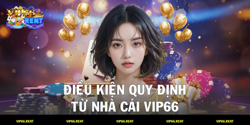 Điều kiện quy định từ nhà cái VIP66