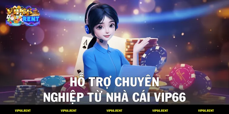 Hỗ trợ chuyên nghiệp từ nhà cái VIP66