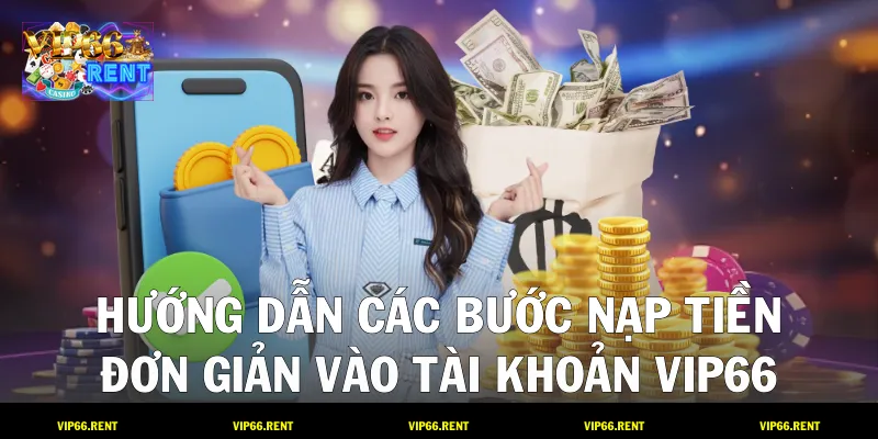 Hướng dẫn các bước nạp tiền đơn giản vào tài khoản VIP66