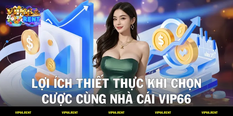 Lợi ích thiết thực khi chọn cược cùng nhà cái VIP66