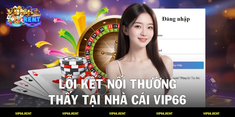 Lỗi kết nối thường thấy tại nhà cái VIP66