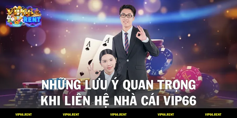 Những lưu ý quan trọng khi liên hệ nhà cái VIP66
