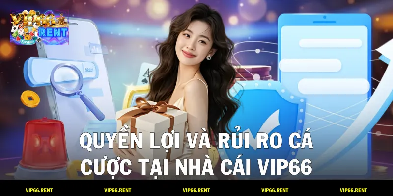 Quyền lợi và rủi ro cá cược tại nhà cái VIP66