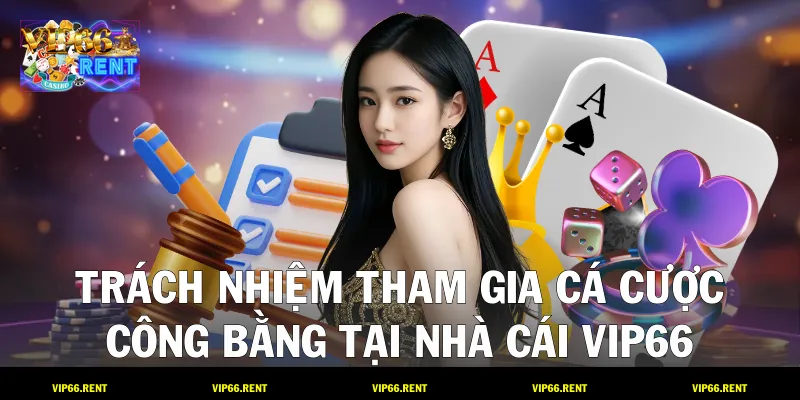 Trách nhiệm tham gia cá cược công bằng tại nhà cái VIP66